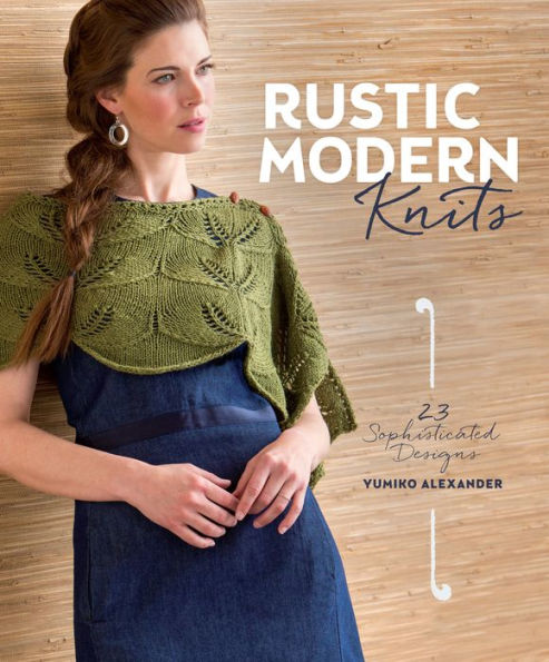 Rustic Modern Knits: 23 Sophisticated Designs