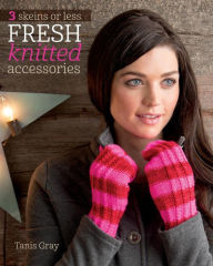 Title: 3 Skeins or Less - Fresh Knitted Accessories, Author: Tanis Gray