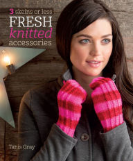 Title: 3 Skeins or Less - Fresh Knitted Accessories, Author: Tanis Gray