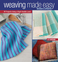 Title: Weaving Made Easy Revised and Updated: 17 Projects Using a Rigid-Heddle Loom, Author: Liz Gipson