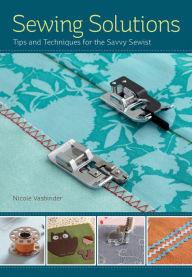 Title: Sewing Solutions: Tips and Advice for the Savvy Sewist, Author: Nicole Vasbinder