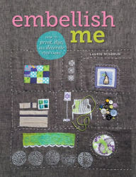 Title: Embellish Me: How to Print, Dye, and Decorate Your Fabric, Author: Laurie Wisbrun