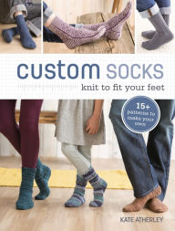 Title: Custom Socks: Knit to Fit Your Feet, Author: Kate Atherley