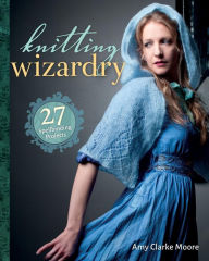 Title: Knitting Wizardry: 27 Spellbinding Projects, Author: Amy Clarke Moore