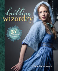 Title: Knitting Wizardry: 27 Spellbinding Projects, Author: Amy Clarke Moore