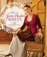 Title: The Best Of Jane Austen Knits: 27 Regency-Inspired Designs, Author: Amy Clarke Moore