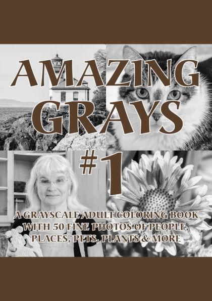 Amazing Grays #1: A Grayscale Adult Coloring Book with 50 Fine Photos of People, Places, Pets, Plants & More