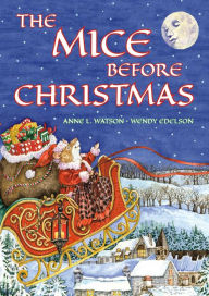 Title: The Mice Before Christmas: A Mouse House Tale of the Night Before Christmas (With a Visit from Santa Mouse), Author: Anne L Watson