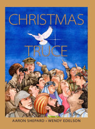 Title: Christmas Truce: A True Story of World War 1 (Centennial Edition), Author: Aaron Shepard