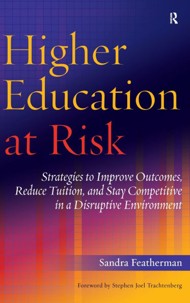 Higher Education at Risk: Strategies to Improve Outcomes, Reduce Tuition, and Stay Competitive a Disruptive Environment