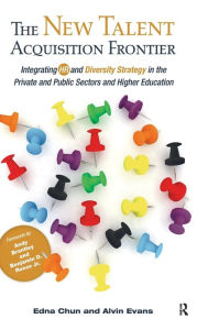 Title: The New Talent Acquisition Frontier: Integrating HR and Diversity Strategy in the Private and Public Sectors and Higher Education / Edition 1, Author: Edna Chun