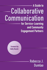 Title: A Guide to Collaborative Communication for Service-Learning and Community Engagement Partners / Edition 1, Author: Rebecca Dumlao