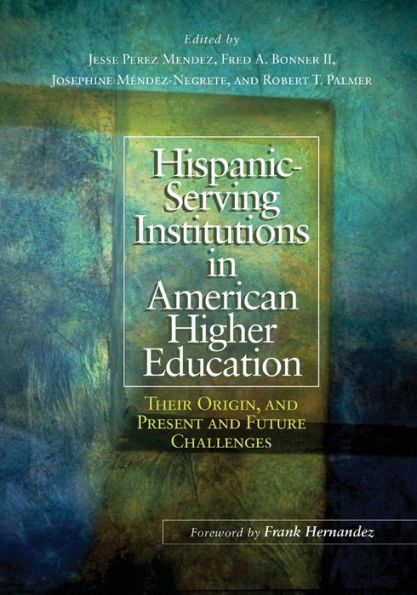 Hispanic-Serving Institutions in American Higher Education: Their Origin, and Present and Future Challenges / Edition 1