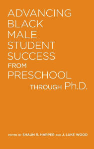 Title: Advancing Black Male Student Success From Preschool Through Ph.D., Author: J. Luke Wood