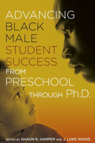 Title: Advancing Black Male Student Success From Preschool Through Ph.D., Author: J. Luke Wood