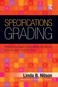 Title: Specifications Grading: Restoring Rigor, Motivating Students, and Saving Faculty Time, Author: Linda B. Nilson