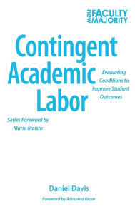 Title: Contingent Academic Labor: Evaluating Conditions to Improve Student Outcomes, Author: Daniel B. Davis