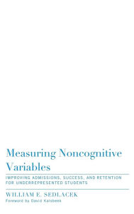 Title: Measuring Noncognitive Variables: Improving Admissions, Success and Retention for Underrepresented Students, Author: William Sedlacek