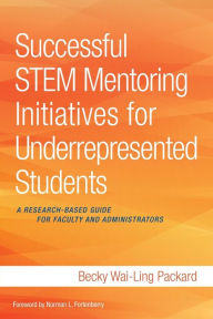Title: Successful STEM Mentoring Initiatives for Underrepresented Students: A Research-Based Guide for Faculty and Administrators, Author: Becky Wai-Ling Packard