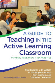 Title: A Guide to Teaching in the Active Learning Classroom: History, Research, and Practice, Author: Paul Baepler