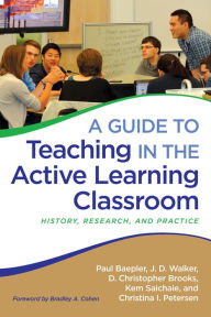 Title: A Guide to Teaching in the Active Learning Classroom: History, Research, and Practice, Author: Paul Baepler