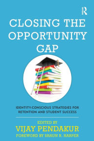 Title: Closing the Opportunity Gap: Identity-Conscious Strategies for Retention and Student Success / Edition 1, Author: Vijay Pendakur