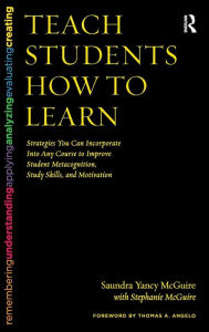 Title: Teach Students How to Learn: Strategies You Can Incorporate Into Any Course to Improve Student Metacognition, Study Skills, and Motivation, Author: Saundra Yancy McGuire