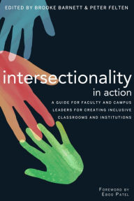 Title: Intersectionality in Action: A Guide for Faculty and Campus Leaders for Creating Inclusive Classrooms and Institutions, Author: Peter Felten