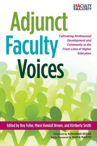 Title: Adjunct Faculty Voices: Cultivating Professional Development and Community at the Front Lines of Higher Education, Author: Roy Fuller