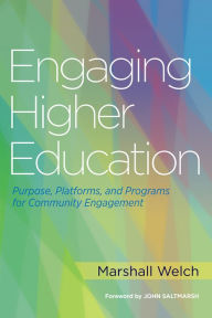 Title: Engaging Higher Education: Purpose, Platforms, and Programs for Community Engagement, Author: Marshall Welch