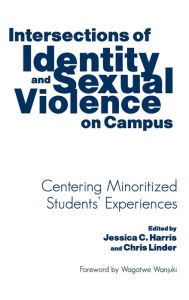 Title: Intersections of Identity and Sexual Violence on Campus: Centering Minoritized Students' Experiences, Author: Jessica C. Harris
