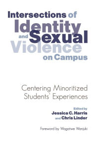 Title: Intersections of Identity and Sexual Violence on Campus: Centering Minoritized Students' Experiences / Edition 1, Author: Jessica C. Harris