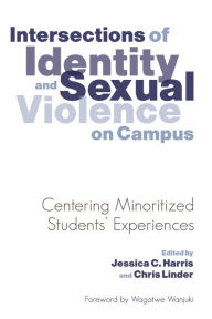 Title: Intersections of Identity and Sexual Violence on Campus: Centering Minoritized Students' Experiences, Author: Jessica C. Harris
