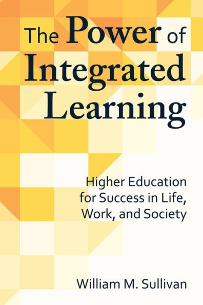 The Power of Integrated Learning: Higher Education for Success in Life, Work, and Society