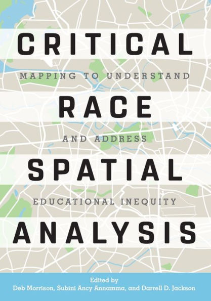 Critical Race Spatial Analysis: Mapping to Understand and Address Educational Inequity
