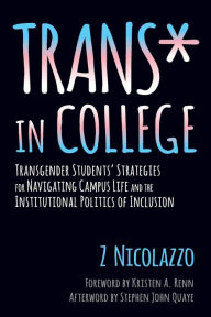 Title: Trans* in College: Transgender Students' Strategies for Navigating Campus Life and the Institutional Politics of Inclusion, Author: Z Nicolazzo