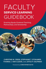 Title: Faculty Service-Learning Guidebook: Enacting Equity-Centered Teaching, Partnerships, and Scholarship, Author: Christine M. Cress