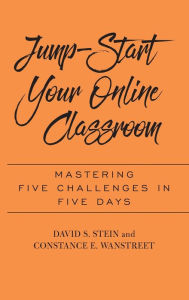 Title: Jump-Start Your Online Classroom: Mastering Five Challenges in Five Days, Author: Constance E Wanstreet