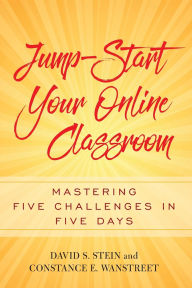 Title: Jump-Start Your Online Classroom: Mastering Five Challenges in Five Days, Author: Constance E Wanstreet