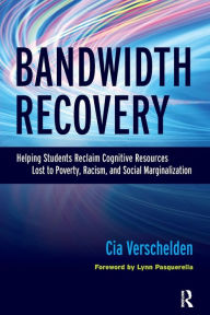 Title: Bandwidth Recovery: Helping Students Reclaim Cognitive Resources Lost to Poverty, Racism, and Social Marginalization, Author: Cia Verschelden