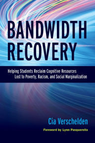 Title: Bandwidth Recovery: Helping Students Reclaim Cognitive Resources Lost to Poverty, Racism, and Social Marginalization, Author: Cia Verschelden