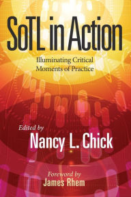 Title: SoTL in Action: Illuminating Critical Moments of Practice / Edition 1, Author: Nancy L. Chick