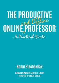 Title: The Productive Online and Offline Professor: A Practical Guide, Author: Bonni Stachowiak