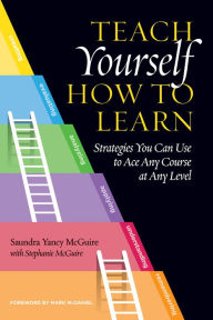 Title: Teach Yourself How to Learn: Strategies You Can Use to Ace Any Course at Any Level, Author: Saundra Yancy McGuire