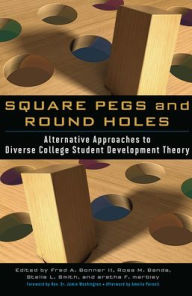 Title: Square Pegs and Round Holes: Alternative Approaches to Diverse College Student Development Theory, Author: Fred A. Bonner II