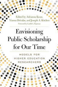 Title: Envisioning Public Scholarship for Our Time: Models for Higher Education Researchers, Author: Adrianna J. Kezar