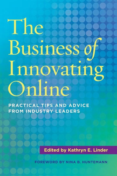 The Business of Innovating Online: Practical Tips and Advice From Industry Leaders