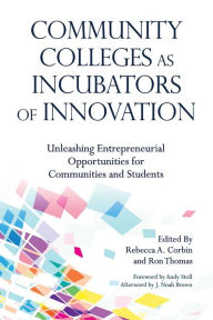 Title: Community Colleges as Incubators of Innovation: Unleashing Entrepreneurial Opportunities for Communities and Students, Author: Rebecca A. Corbin