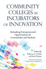 Community Colleges as Incubators of Innovation: Unleashing Entrepreneurial Opportunities for Communities and Students