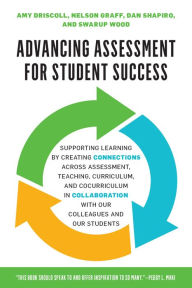 Title: Advancing Assessment for Student Success: Supporting Learning by Creating Connections Across Assessment, Teaching, Curriculum, and Cocurriculum in Collaboration With Our Colleagues and Our Students, Author: Amy Driscoll